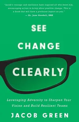 See Change Clearly: Exploatarea adversității pentru a vă ascuți viziunea și a construi echipe rezistente - See Change Clearly: Leveraging Adversity to Sharpen Your Vision and Build Resilient Teams
