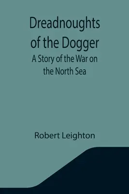 Dreadnoughts of the Dogger: O poveste a războiului din Marea Nordului - Dreadnoughts of the Dogger: A Story of the War on the North Sea