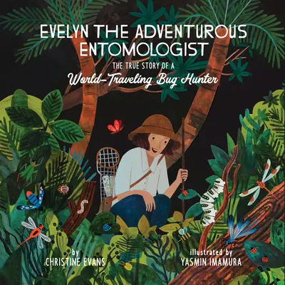 Evelyn entomologul aventurier: Povestea adevărată a unei vânătoare de insecte care călătorește prin lume - Evelyn the Adventurous Entomologist: The True Story of a World-Traveling Bug Hunter
