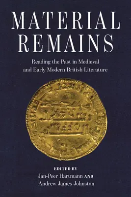 Rămășițe materiale: Reading the Past in Medieval and Early Modern British Literature (Lectura trecutului în literatura britanică medievală și modernă timpurie) - Material Remains: Reading the Past in Medieval and Early Modern British Literature