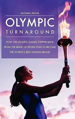 Olympic Turnaround: Cum au revenit Jocurile Olimpice din pragul dispariției pentru a deveni cel mai cunoscut brand din lume - Olympic Turnaround: How the Olympic Games Stepped Back from the Brink of Extinction to Become the World's Best Known Brand