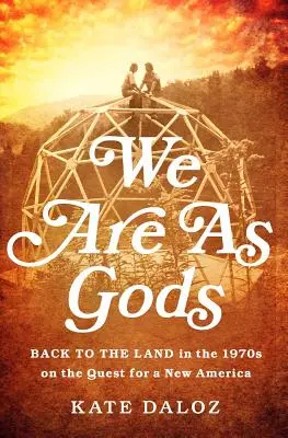 Suntem ca niște zei: Întoarcerea la pământ în anii '70 în căutarea unei noi Americi - We Are as Gods: Back to the Land in the 1970s on the Quest for a New America