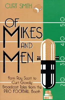 Of Mikes and Men: De la Ray Scott la Curt Gowdy: Povești din cabina de fotbal profesionist - Of Mikes and Men: From Ray Scott to Curt Gowdy: Tales from the Pro Football Booth