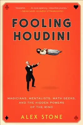 Fooling Houdini: Magicieni, mentaliști, matematicieni și puterile ascunse ale minții (Fooling Houdini: Magicians, Mentalists, Math Geeks, and the Hidden Powers of the Mind) - Fooling Houdini: Magicians, Mentalists, Math Geeks, and the Hidden Powers of the Mind