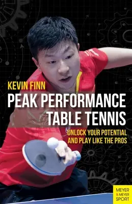 Tenis de masă de performanță maximă: Eliberați-vă potențialul și jucați ca profesioniștii - Peak Performance Table Tennis: Unlock Your Potential and Play Like the Pros