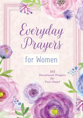 Rugăciuni zilnice pentru femei: 365 de rugăciuni devoționale pentru inima ta - Everyday Prayers for Women: 365 Devotional Prayers for Your Heart