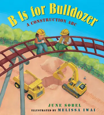 B de la Buldozer: Un ABC al construcțiilor - B Is for Bulldozer: A Construction ABC