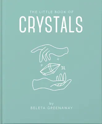 Mica carte a cristalelor: An Inspiring Introduction to Everything You Need to Know to Enhance Your Life Using Crystals - The Little Book of Crystals: An Inspiring Introduction to Everything You Need to Know to Enhance Your Life Using Crystals