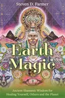 Magia Pământului - Înțelepciune șamanică străveche pentru vindecarea ta, a celorlalți și a planetei - Earth Magic - Ancient Shamanic Wisdom for Healing Yourself, Others and the Planet
