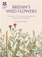 Florile sălbatice ale Marii Britanii - Un tezaur de tradiții, superstiții, remedii și literatură - Britain's Wild Flowers - A Treasury of Traditions, Superstitions, Remedies and Literature