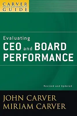 Un ghid Carver de guvernanță politică, evaluarea performanței directorului general și a consiliului de administrație - A Carver Policy Governance Guide, Evaluating CEO and Board Performance