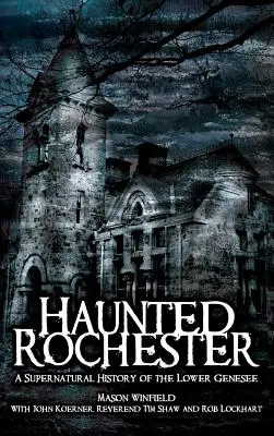 Haunted Rochester: O istorie supranaturală a orașului Lower Genesee - Haunted Rochester: A Supernatural History of the Lower Genesee