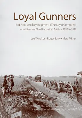Loyal Gunners: 3rd Field Artillery Regiment (the Loyal Company) and the History of New Brunswick's Artillery, 1893-2012