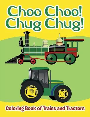 Choo Choo! Chug Chug! Carte de colorat cu trenuri și tractoare - Choo Choo! Chug Chug!: Coloring Book of Trains and Tractors