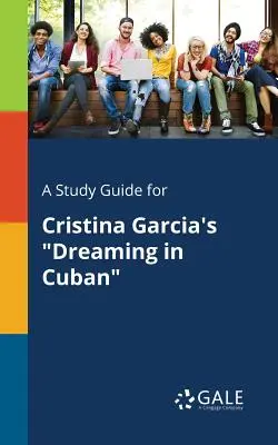 A Study Guide for Cristina Garcia's Dreaming in Cuban