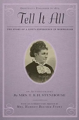 Tell It All: The Story of a Life's Experience in Mormonism: O autobiografie - Tell It All: The Story of a Life's Experience in Mormonism: An Autobiography