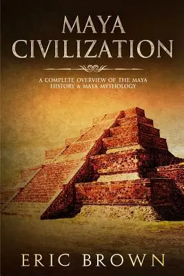 Civilizația mayașă: O prezentare completă a istoriei și mitologiei mayașe - Maya Civilization: A Complete Overview Of The Maya History & Maya Mythology