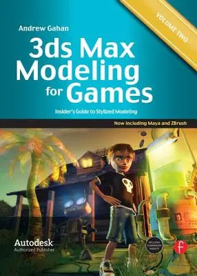 3ds Max Modelare pentru jocuri: Volume II: Insider's Guide to Stylized Modeling - 3ds Max Modeling for Games: Volume II: Insider's Guide to Stylized Modeling