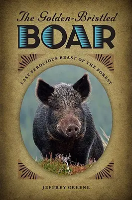 Mistrețul cu brățară de aur: Ultima fiară feroce a pădurii - The Golden-Bristled Boar: Last Ferocious Beast of the Forest