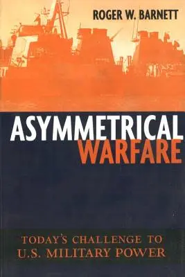 Asymmetrical Warfare: Provocarea de astăzi la adresa puterii militare a Statelor Unite - Asymmetrical Warfare: Today's Challenge to U.S. Military Power