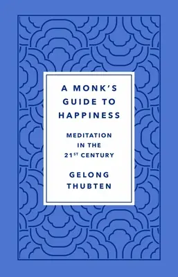 Ghidul Călugărului Împărat către Fericire: Meditația în secolul XXI - A Monk's Guide to Happiness: Meditation in the 21st Century