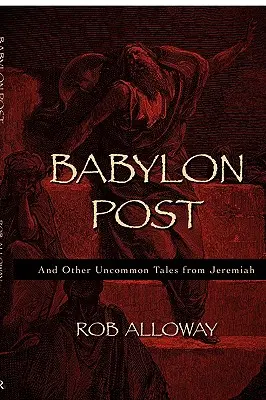 Babylon Post: Și alte povești neobișnuite din Ieremia - Babylon Post: And Other Uncommon Tales from Jeremiah