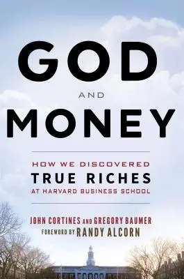 Dumnezeu și banii: Cum am descoperit adevărata bogăție la Harvard Business School - God and Money: How We Discovered True Riches at Harvard Business School