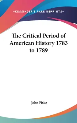 Perioada critică a istoriei americane 1783 - 1789 - The Critical Period of American History 1783 to 1789