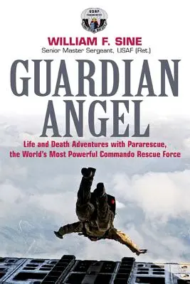 Îngerul păzitor: Aventuri pe viață și pe moarte cu Pararescue, cel mai puternic comando de salvare din lume - Guardian Angel: Life and Death Adventures with Pararescue, the World's Most Powerful Commando Rescue Force