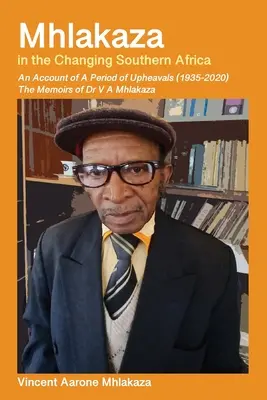 Mhlakaza în Africa de Sud în schimbare: Memoriile doctorului V A Mhlakaza - Mhlakaza in the Changing Southern Africa: The Memoirs of Dr V A Mhlakaza