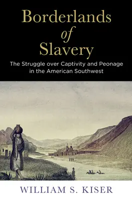 Zonele de frontieră ale sclaviei: Lupta pentru captivitate și peonaj în sud-vestul Americii - Borderlands of Slavery: The Struggle Over Captivity and Peonage in the American Southwest