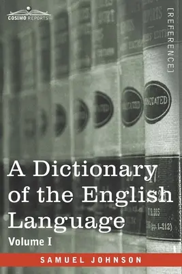 A Dictionary of the English Language, volumul I (în două volume): În care cuvintele sunt deduse din originea lor și ilustrate în diferitele lor s - A Dictionary of the English Language, Volume I (in two volumes): In Which the Words are Deduced From Their Origin and Illustrated in their Different S