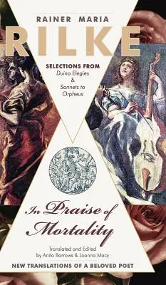 În lauda mortalității: Selections from Rainer Maria Rilke's Duino Elegies and Sonnets to Orpheus - In Praise of Mortality: Selections from Rainer Maria Rilke's Duino Elegies and Sonnets to Orpheus