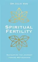 Fertilitatea spirituală - practici integrative pentru călătoria către maternitate - Spiritual Fertility - Integrative Practices for the Journey to Motherhood
