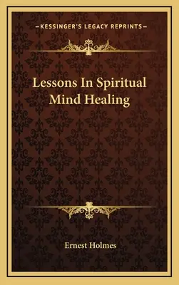 Lecții de vindecare spirituală a minții - Lessons In Spiritual Mind Healing
