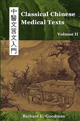 Texte clasice de medicină chineză: Învățarea citirii textelor clasice ale medicinei chineze (vol. II) - Classical Chinese Medical Texts: Learning to Read the Classics of Chinese Medicine (Vol. II)
