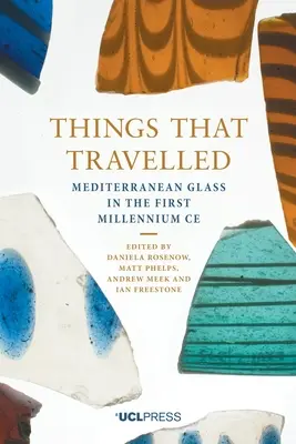 Lucruri care au călătorit: Sticla mediteraneană în primul mileniu Ad - Things That Travelled: Mediterranean Glass in the First Millennium Ad