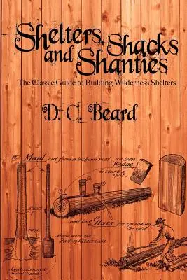 Adăposturi, barăci și barăci: Un ghid pentru construirea de adăposturi în sălbăticie - Shelters, Shacks, and Shanties: A Guide to Building Shelters in the Wilderness