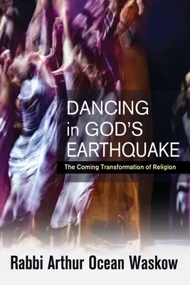 Dansând în cutremurul lui Dumnezeu: Viitoarea transformare a religiei - Dancing in God's Earthquake: The Coming Transformation of Religion