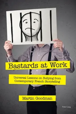 Bastarzii la muncă; Lecții universale despre intimidare din povestirile franceze contemporane - Bastards at Work; Universal Lessons on Bullying from Contemporary French Storytelling