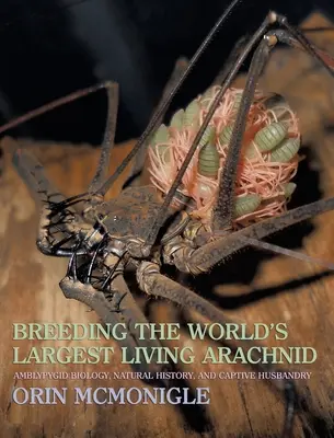 Creșterea celui mai mare arahnid viu din lume: Biologia, istoria naturală și creșterea în captivitate a amblypygidelor (păianjen bici) - Breeding the World's Largest Living Arachnid: Amblypygid (Whipspider) Biology, Natural History, and Captive Husbandry
