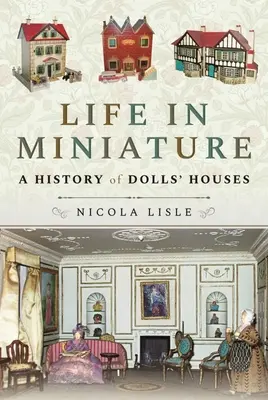 Viața în miniatură: O istorie a caselor de păpuși - Life in Miniature: A History of Dolls' Houses