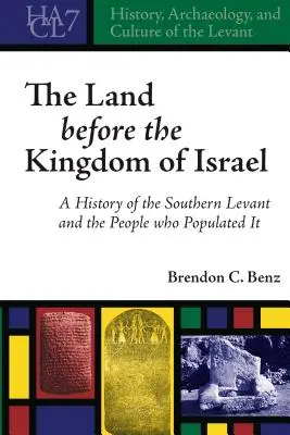 Ținutul dinaintea Regatului lui Israel: O istorie a Levantului de Sud și a popoarelor care l-au populat - The Land before the Kingdom of Israel: A History of the Southern Levant and the People who Populated It