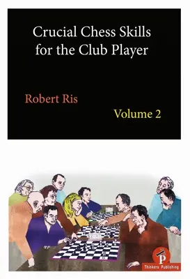 Abilități cruciale de șah pentru jucătorul de club Volumul 2 - Crucial Chess Skills for the Club Player Volume 2