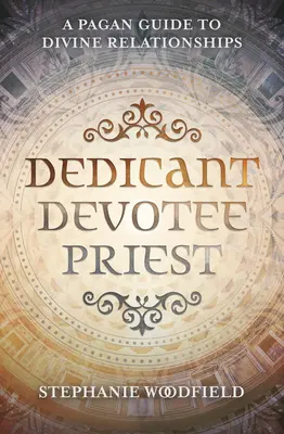 Dedicant, devotat, preot: Un ghid păgân al relațiilor divine - Dedicant, Devotee, Priest: A Pagan Guide to Divine Relationships