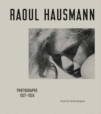Raoul Hausmann: Fotografii 1927-1936 - Raoul Hausmann: Photographs 1927-1936