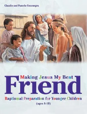 Făcându-l pe Iisus cel mai bun prieten al meu: Pregătirea pentru botez pentru copiii mai mici (8-10 ani) - Making Jesus My Best Friend: Baptism Preparation for Younger Children (Ages 8-10)