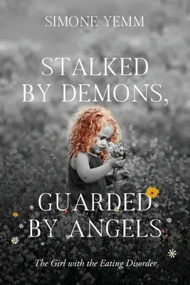 Urmărită de demoni, păzită de îngeri: The Girl with the Eating Disorder - Stalked by Demons, Guarded by Angels: The Girl with the Eating Disorder