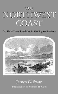 Coasta de nord-vest: Sau, trei ani de reședință în teritoriul Washington - The Northwest Coast: Or, Three Years' Residence in Washington Territory