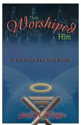 Ei s-au închinat Lui: O piesă de Crăciun cu colinde - They Worshiped Him: A Christmas Play with Carols